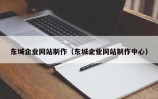 钟祥东城企业网站制作（东城企业网站制作中心）