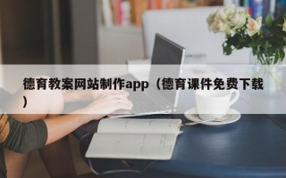 钟祥德育教案网站制作app（德育课件免费下载）