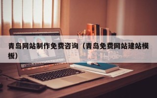 钟祥青岛网站制作免费咨询（青岛免费网站建站模板）