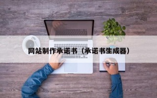 钟祥网站制作承诺书（承诺书生成器）